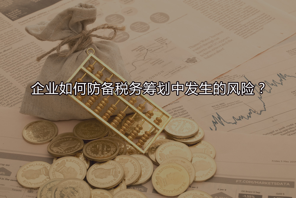 企業(yè)如何防備稅務(wù)籌劃中發(fā)生的風(fēng)險？